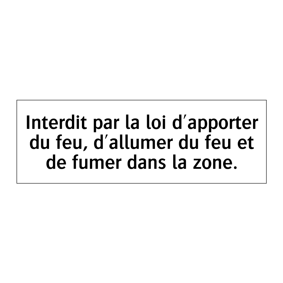 Interdit par la loi d'apporter du feu, d'allumer du feu et de fumer dans la zone.