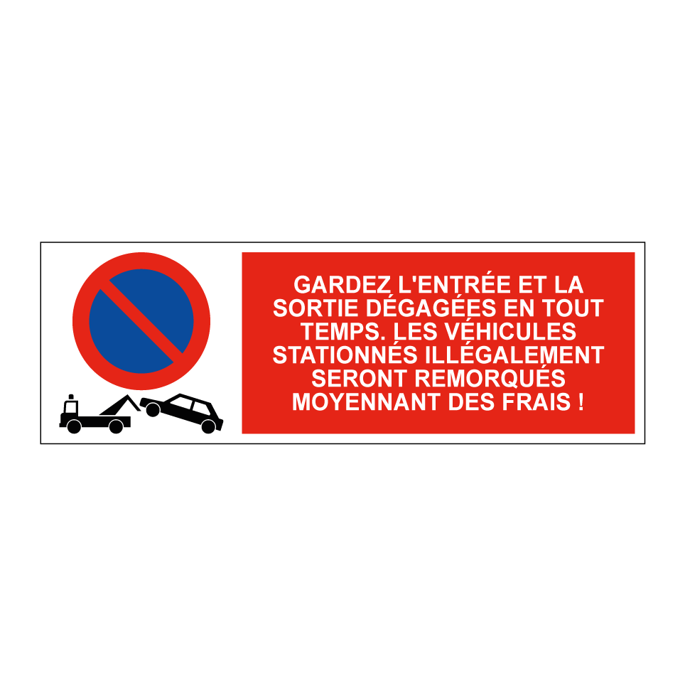 Gardez l'entrée et la sortie dégagées en tout temps. Les véhicules stationnés illégalement seront remorqués moyennant des frais !