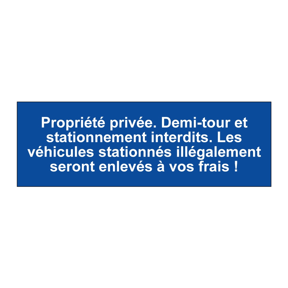 Propriété privée. Demi-tour et stationnement interdits. Les véhicules stationnés illégalement seront enlevés à vos frais !