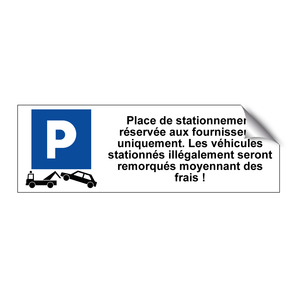 Place de stationnement réservée aux fournisseurs uniquement. Les véhicules stationnés illégalement seront remorqués moyennant des frais !