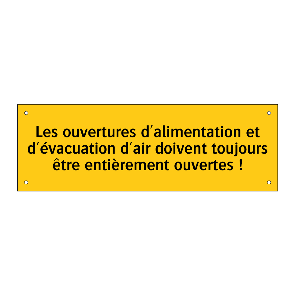 Les ouvertures d'alimentation et d'évacuation d'air doivent toujours être entièrement ouvertes !
