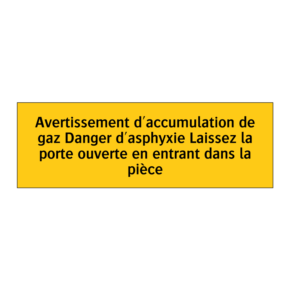 Avertissement d'accumulation de gaz Danger d'asphyxie Laissez la porte ouverte en entrant dans la pièce