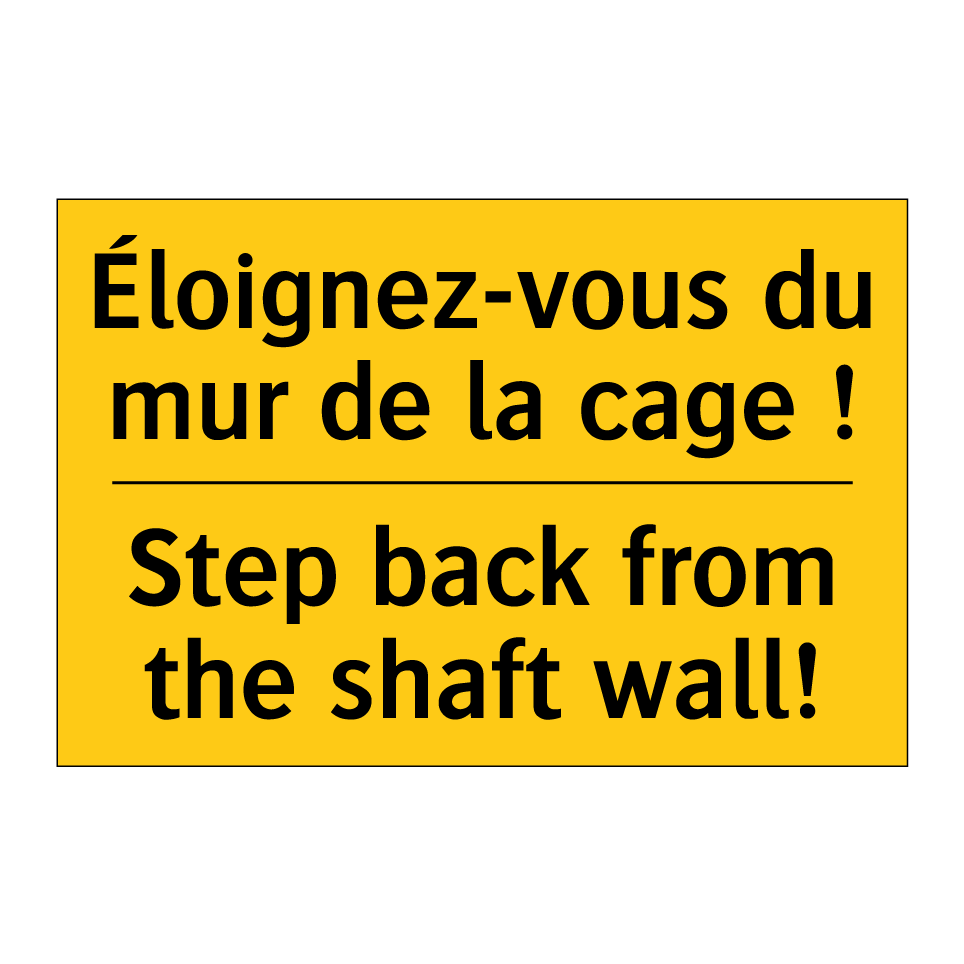 Éloignez-vous du mur de la cage /.../ - Step back from the shaft wall!