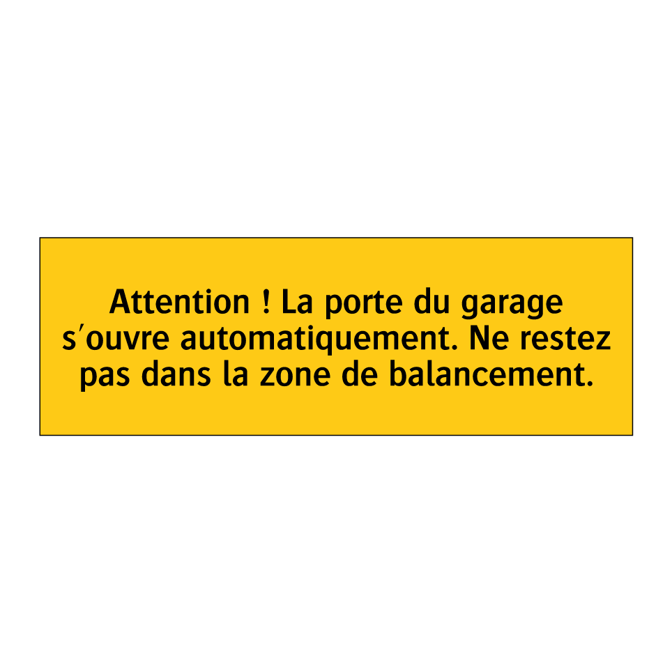 Attention ! La porte du garage s'ouvre automatiquement. Ne restez pas dans la zone de balancement