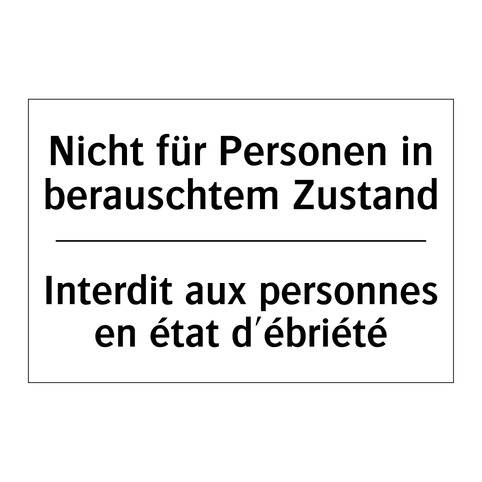 Nicht für Personen in berauschtem /.../ - Interdit aux personnes en état /.../