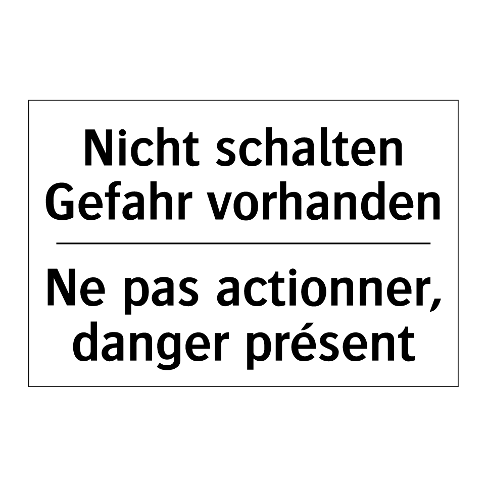Nicht schalten Gefahr vorhanden /.../ - Ne pas actionner, danger présent /.../
