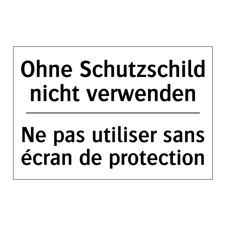 Ohne Schutzschild nicht verwenden /.../ - Ne pas utiliser sans écran de /.../