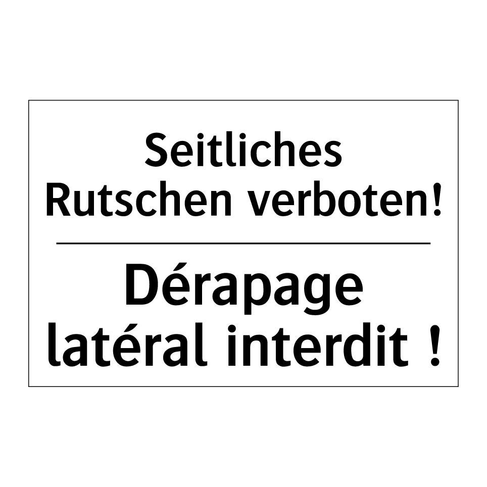 Seitliches Rutschen verboten! - Dérapage latéral interdit !