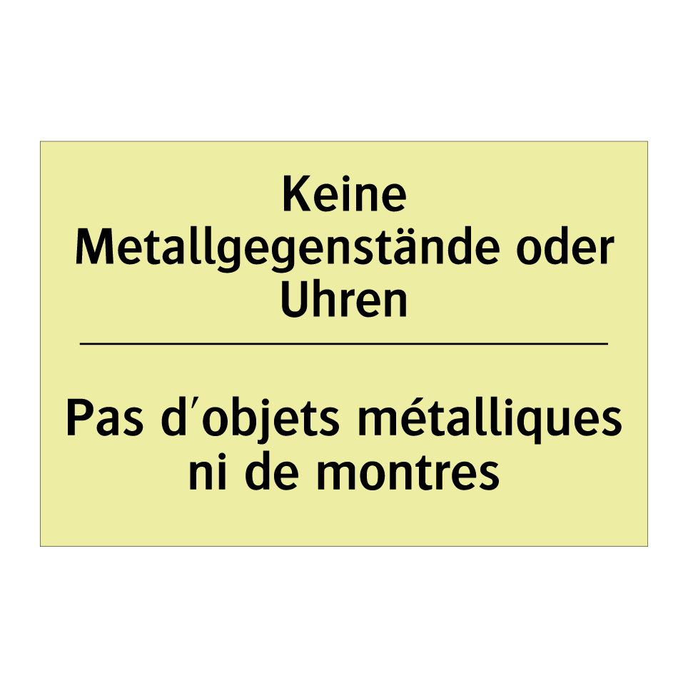 Keine Metallgegenstände oder Uhren /.../ - Pas d'objets métalliques ni de /.../