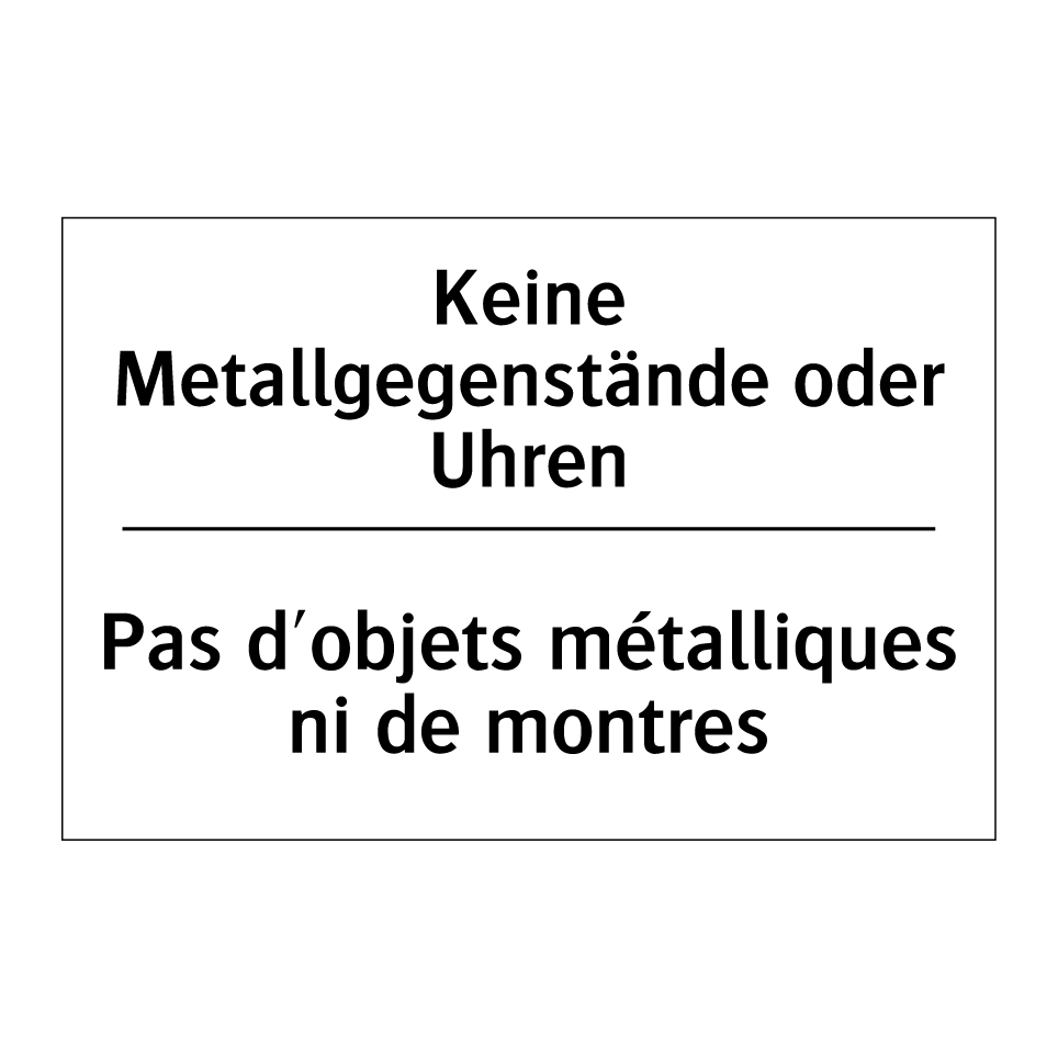 Keine Metallgegenstände oder Uhren /.../ - Pas d'objets métalliques ni de /.../