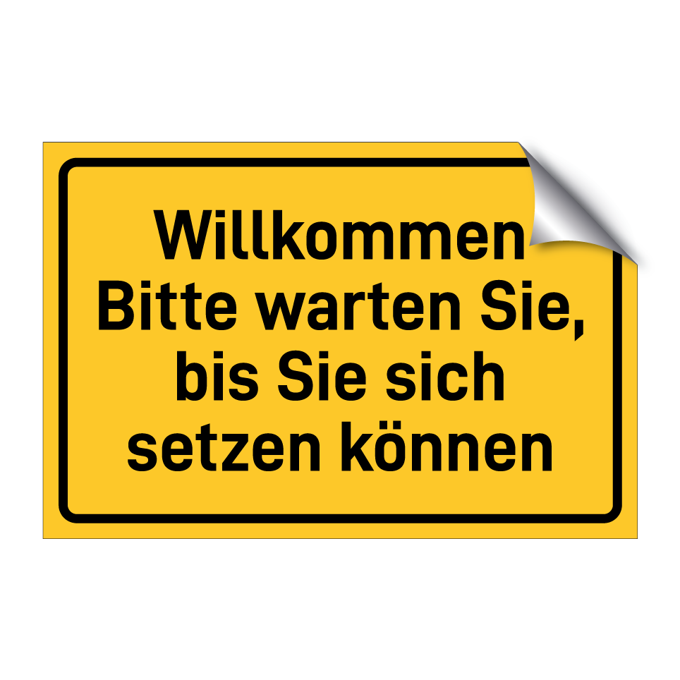 Willkommen Bitte warten Sie, bis Sie sich setzen können