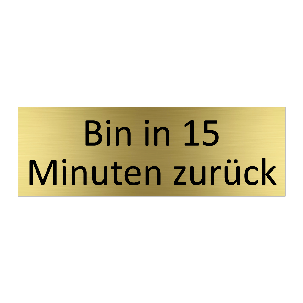 Bin in 15 Minuten zurück