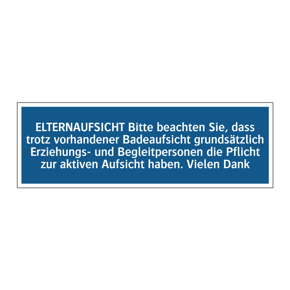 ELTERNAUFSICHT Bitte beachten Sie, dass trotz vorhandener Badeaufsicht grundsätzlich Erziehungs- und Begleitpersonen die Pflicht zur aktiven Aufsicht haben. Vielen Dank
