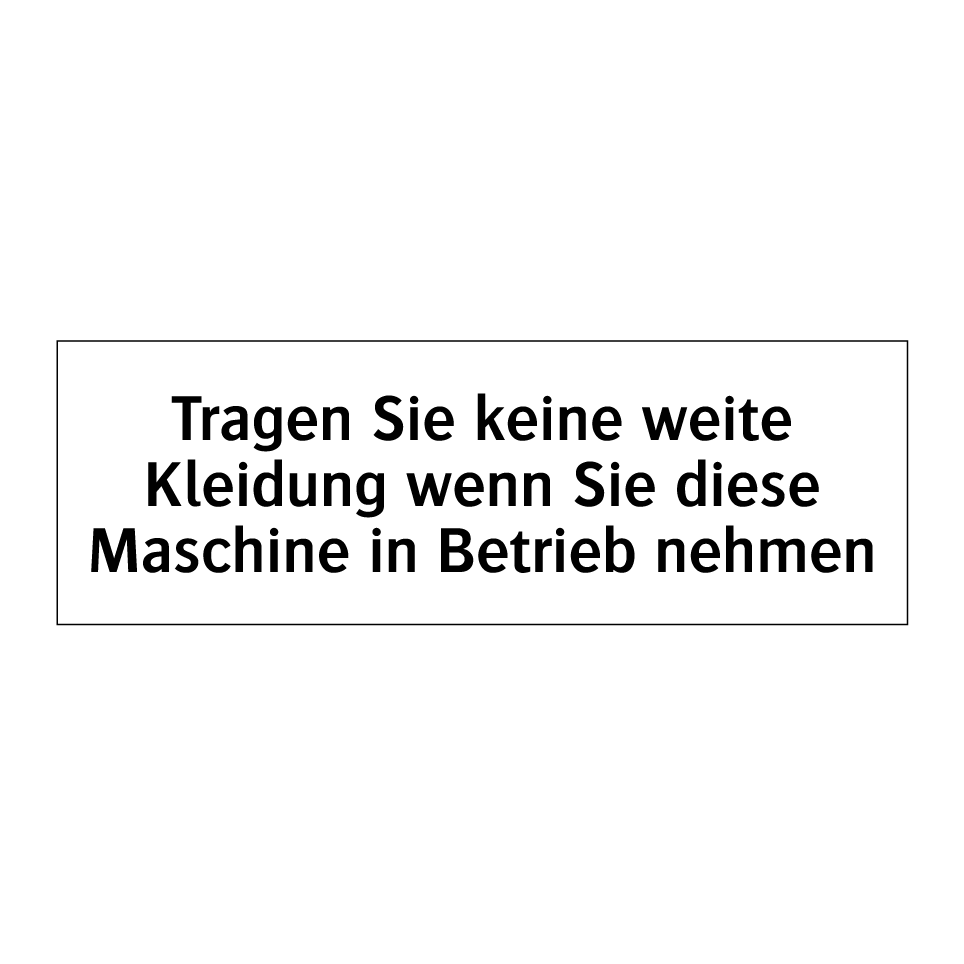 Tragen Sie keine weite Kleidung wenn Sie diese Maschine in Betrieb nehmen