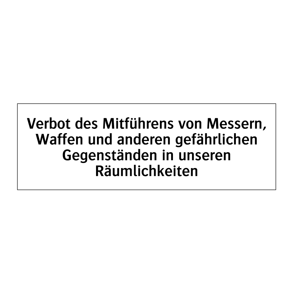 Verbot des Mitführens von Messern, Waffen und anderen gefährlichen Gegenständen in unseren Räumlichkeiten