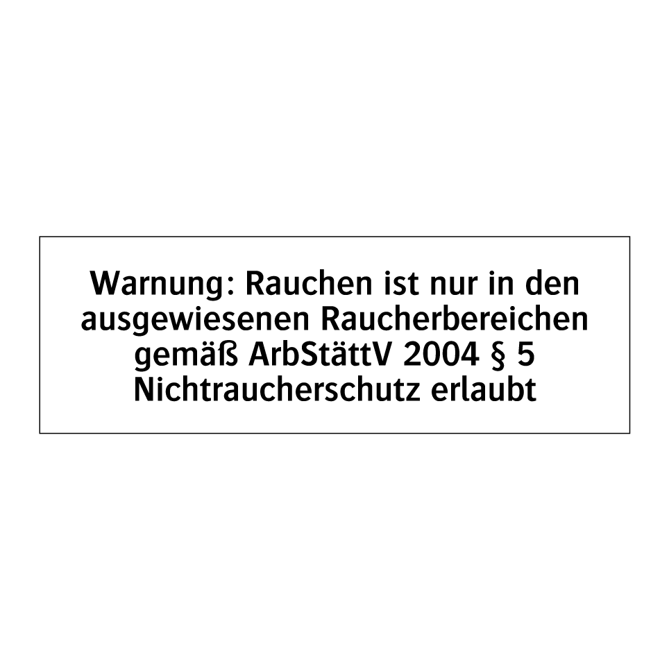 Warnung: Rauchen ist nur in den ausgewiesenen Raucherbereichen gemäß ArbStättV 2004 § 5 Nichtraucherschutz erlaubt