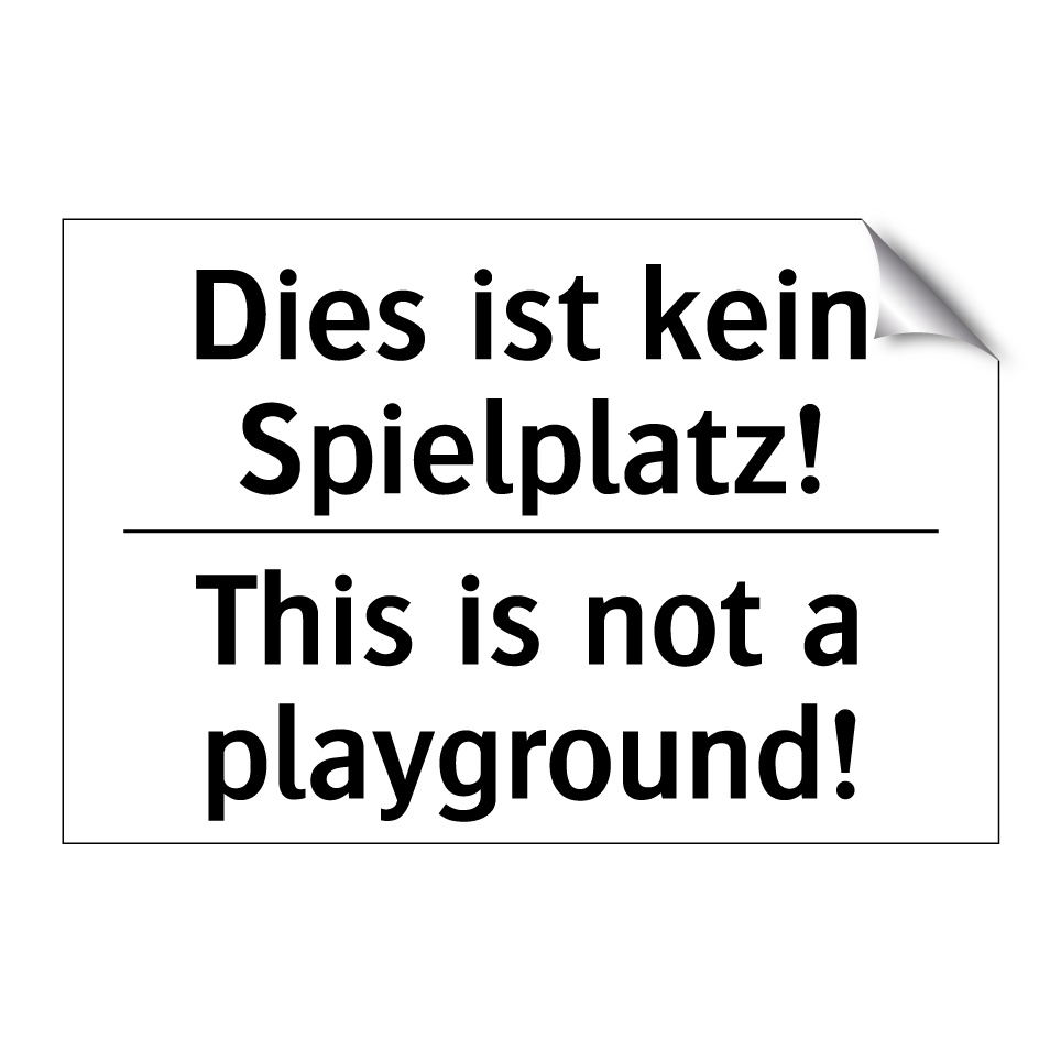 Dies ist kein Spielplatz! - This is not a playground!