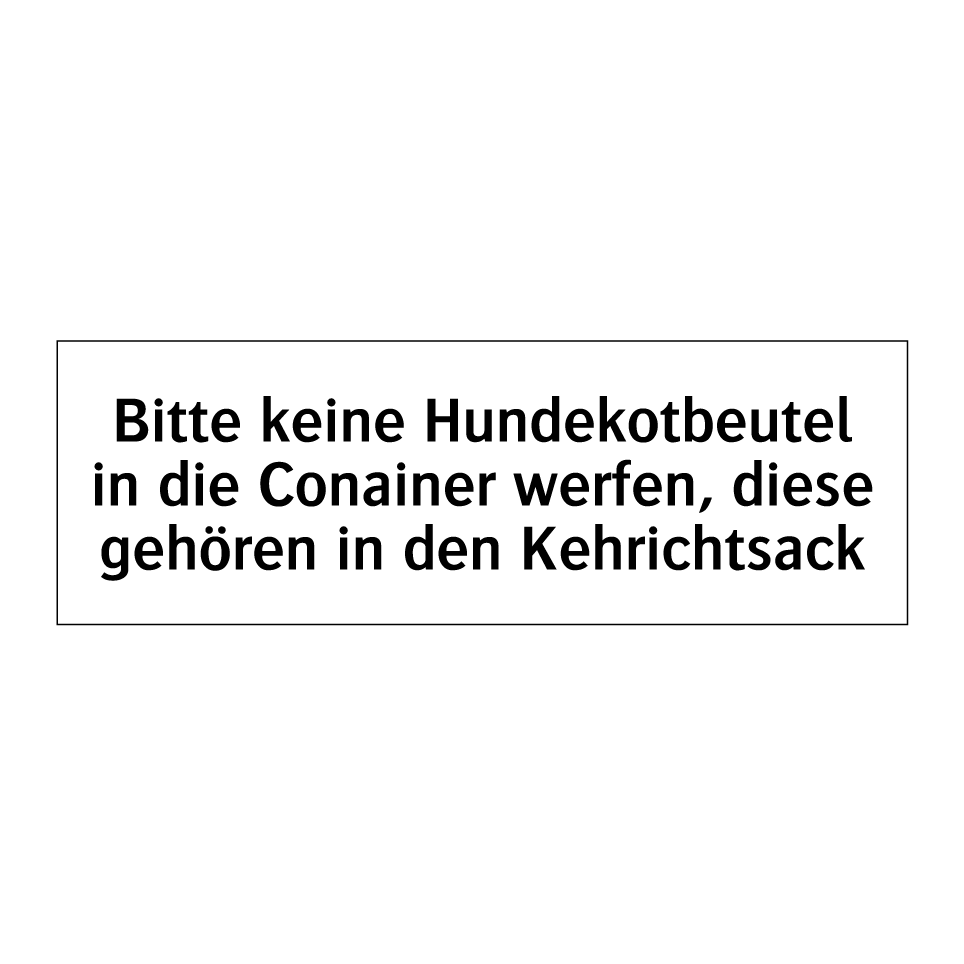Bitte keine Hundekotbeutel in die Conainer werfen, diese gehören in den Kehrichtsack