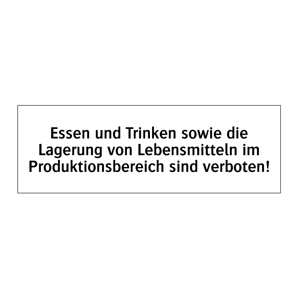 Essen und Trinken sowie die Lagerung von Lebensmitteln im Produktionsbereich sind verboten!