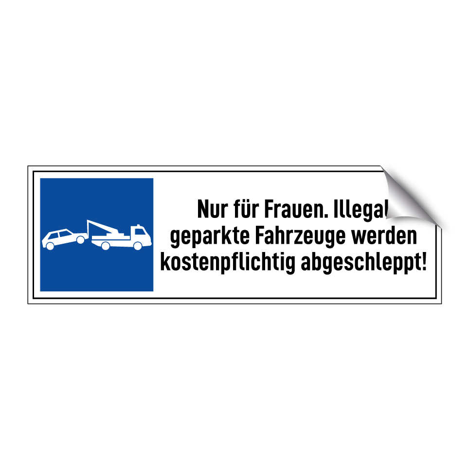 Nur für Frauen. Illegal geparkte Fahrzeuge werden kostenpflichtig abgeschleppt!