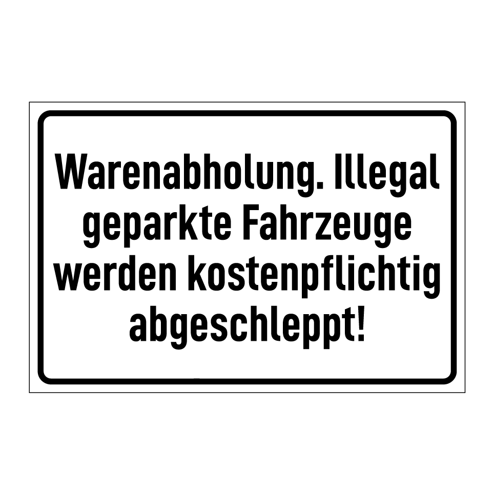 Warenabholung. Illegal geparkte Fahrzeuge werden kostenpflichtig abgeschleppt!
