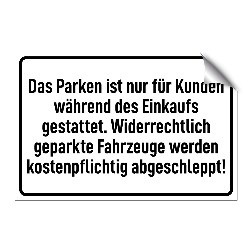 Das Parken ist nur für Kunden während des Einkaufs gestattet. Widerrechtlich geparkte Fahrzeuge werden kostenpflichtig abgeschleppt!