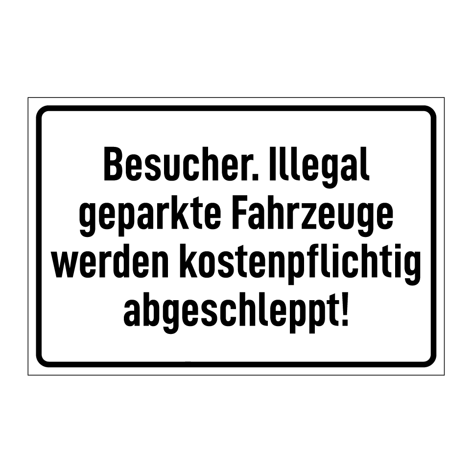 Besucher. Illegal geparkte Fahrzeuge werden kostenpflichtig abgeschleppt!