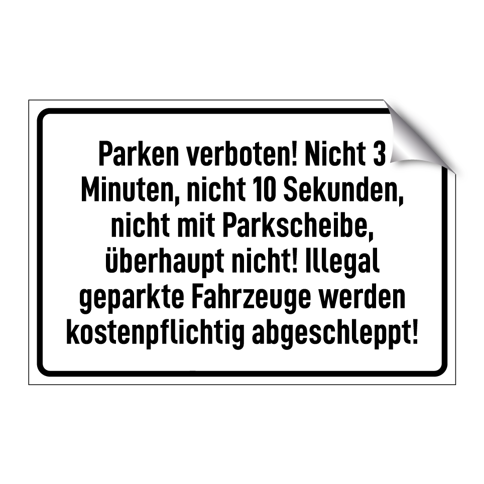 Parken verboten! Nicht 3 Minuten, nicht 10 Sekunden, nicht mit Parkscheibe, überhaupt nicht! Illegal geparkte Fahrzeuge werden kostenpflichtig abgeschleppt!