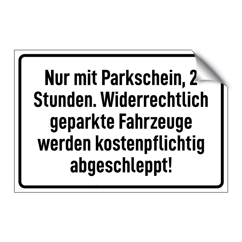 Nur mit Parkschein, 2 Stunden. Widerrechtlich geparkte Fahrzeuge werden kostenpflichtig abgeschleppt!