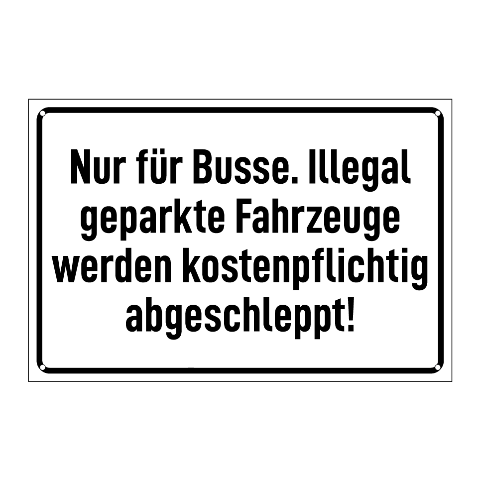 Nur für Busse. Illegal geparkte Fahrzeuge werden kostenpflichtig abgeschleppt!