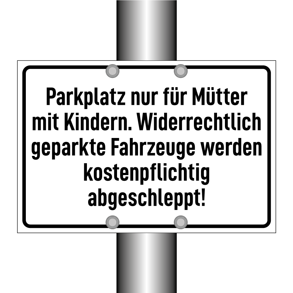 Parkplatz nur für Mütter mit Kindern. Widerrechtlich geparkte Fahrzeuge werden kostenpflichtig abgeschleppt!
