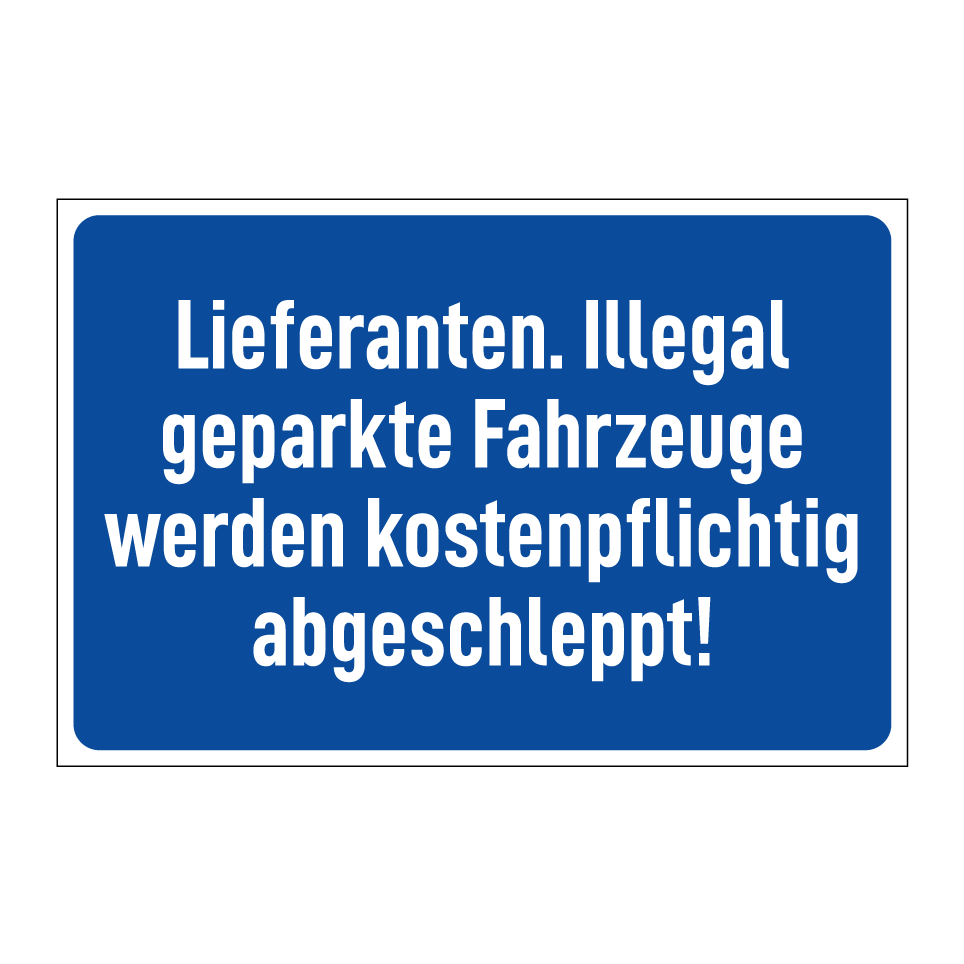 Lieferanten. Illegal geparkte Fahrzeuge werden kostenpflichtig abgeschleppt!
