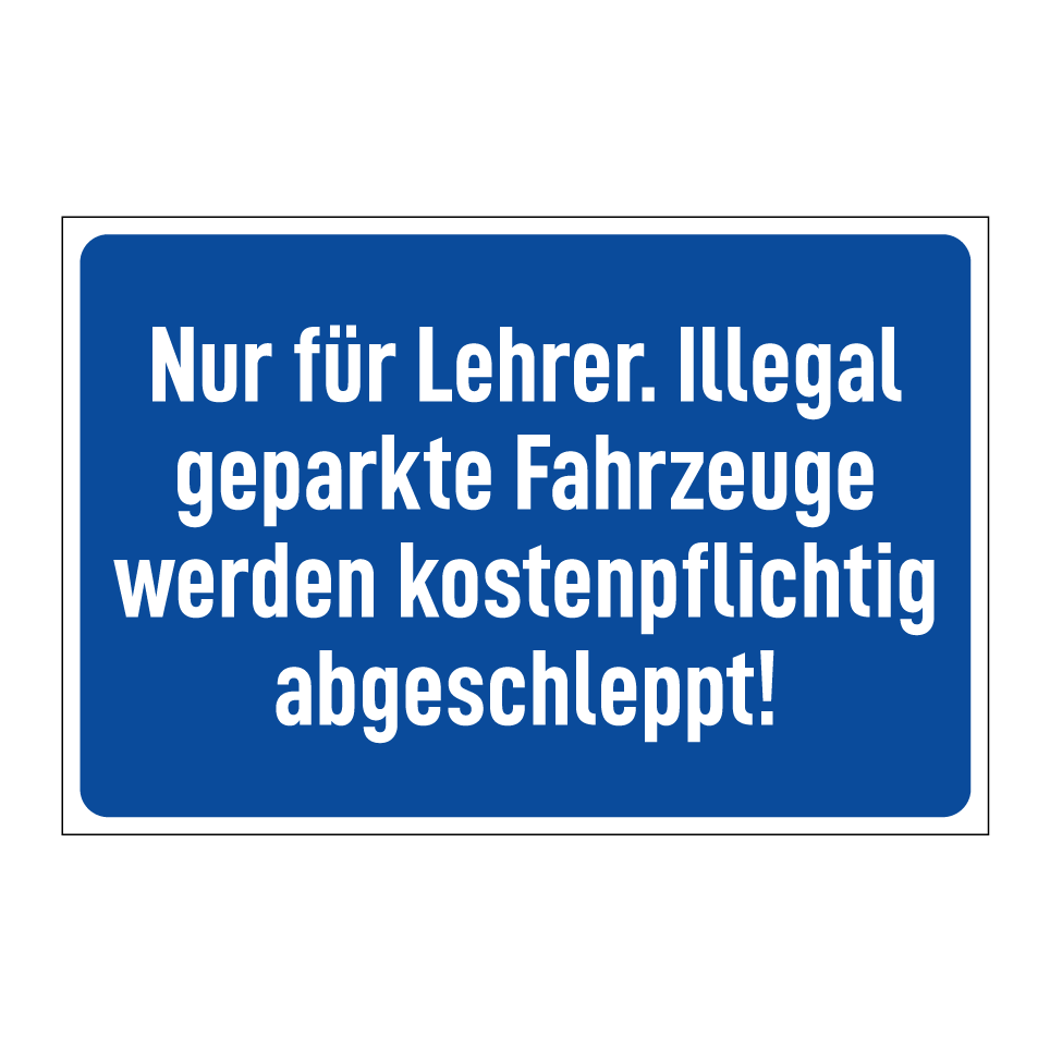 Nur für Lehrer. Illegal geparkte Fahrzeuge werden kostenpflichtig abgeschleppt!