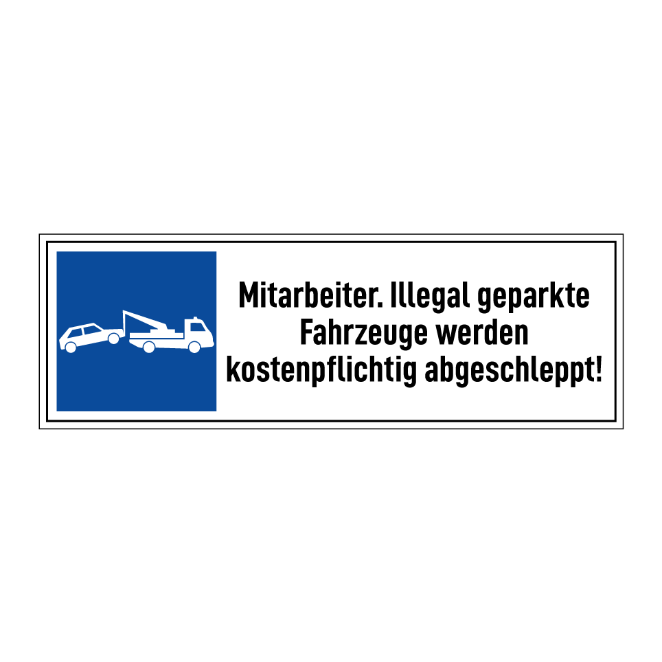 Mitarbeiter. Illegal geparkte Fahrzeuge werden kostenpflichtig abgeschleppt!