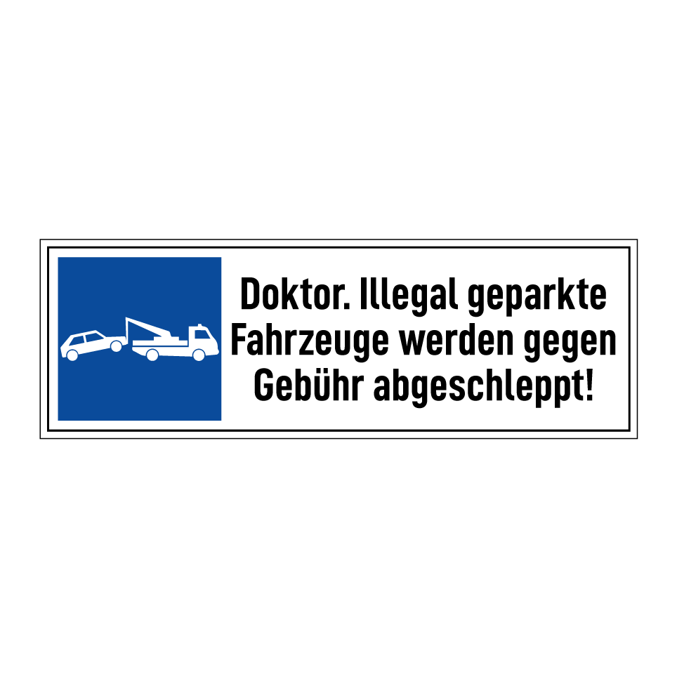 Doktor. Illegal geparkte Fahrzeuge werden gegen Gebühr abgeschleppt!