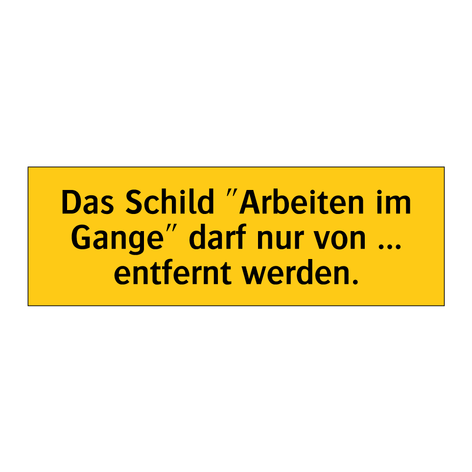 Das Schild "Arbeiten im Gange" darf nur von ... entfernt werden.