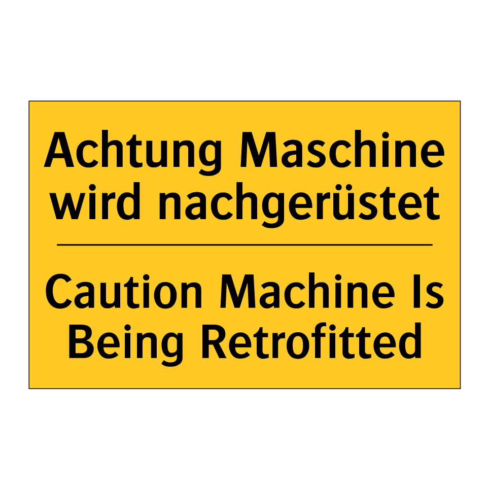 Achtung Maschine wird nachgerüstet/.../ - Caution Machine Is Being Retrofitted/.../