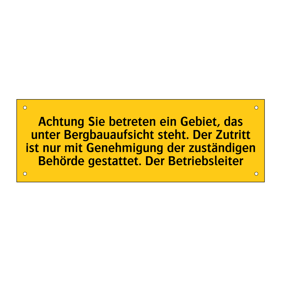Achtung Sie betreten ein Gebiet, das unter Bergbauaufsicht steht. Der Zutritt ist nur mit Genehmigung der zuständigen Behörde gestattet. Der Betriebsleiter