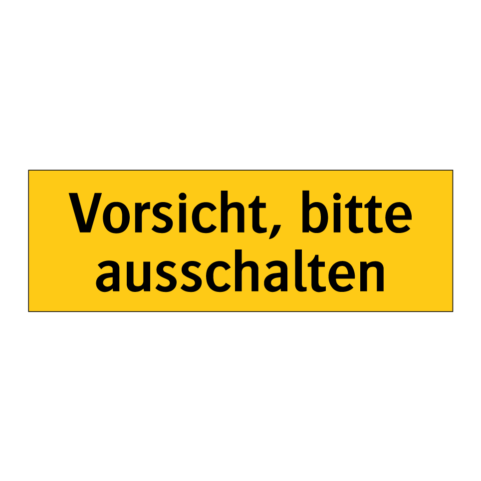 Vorsicht, bitte ausschalten