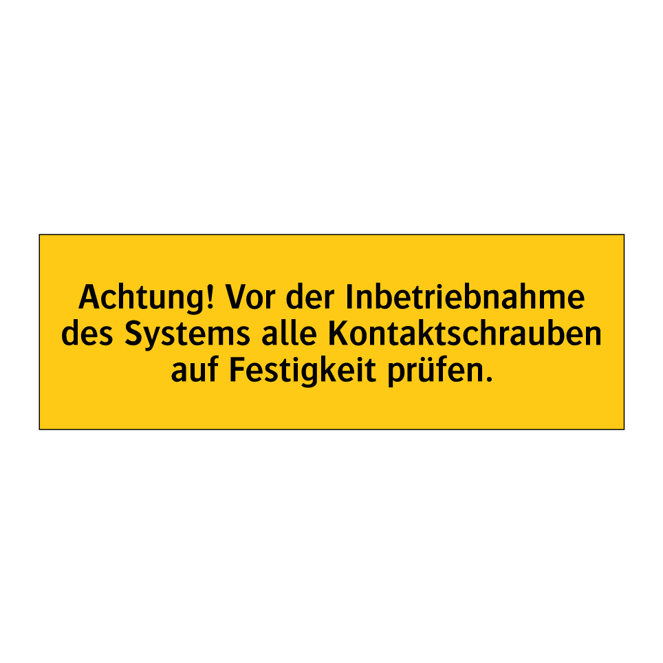 Achtung! Vor der Inbetriebnahme des Systems alle Kontaktschrauben auf Festigkeit prüfen.