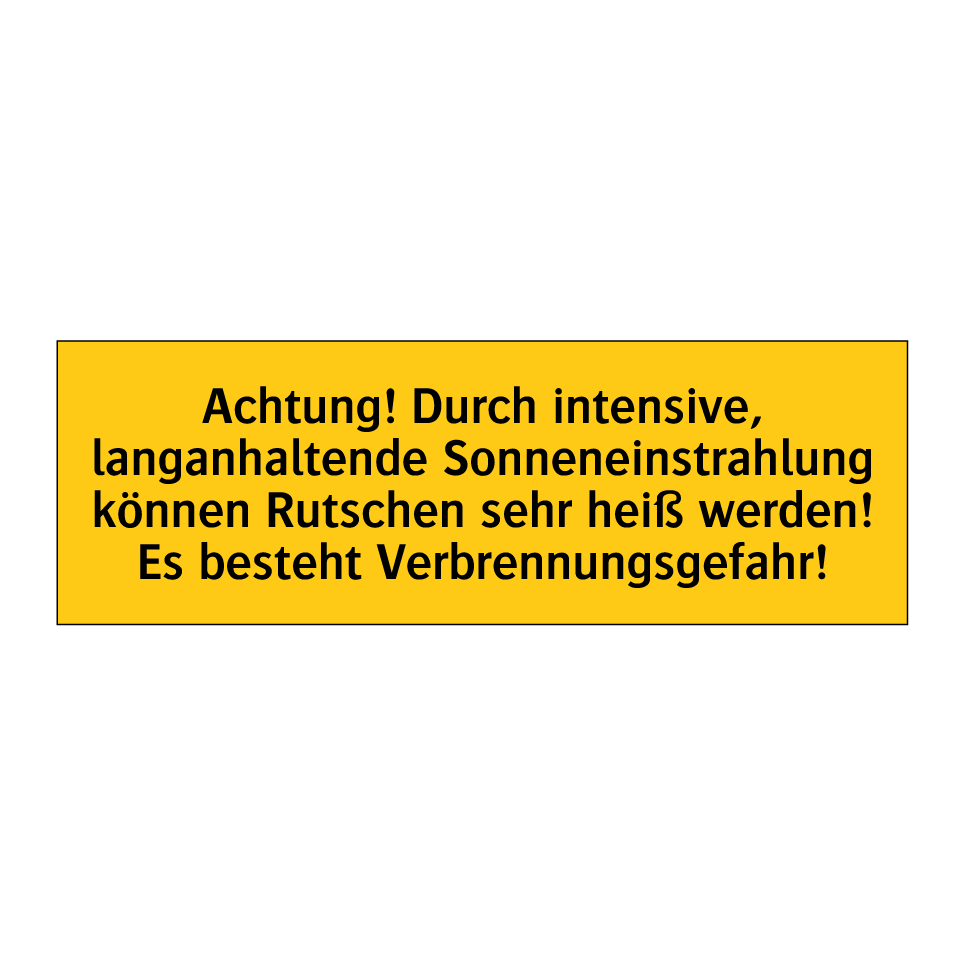 Achtung! Durch intensive, langanhaltende Sonneneinstrahlung können Rutschen sehr heiß werden! Es besteht Verbrennungsgefahr!