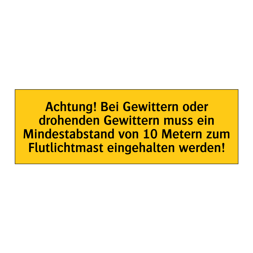 Achtung! Bei Gewittern oder drohenden Gewittern muss ein Mindestabstand von 10 Metern zum Flutlichtmast eingehalten werden!