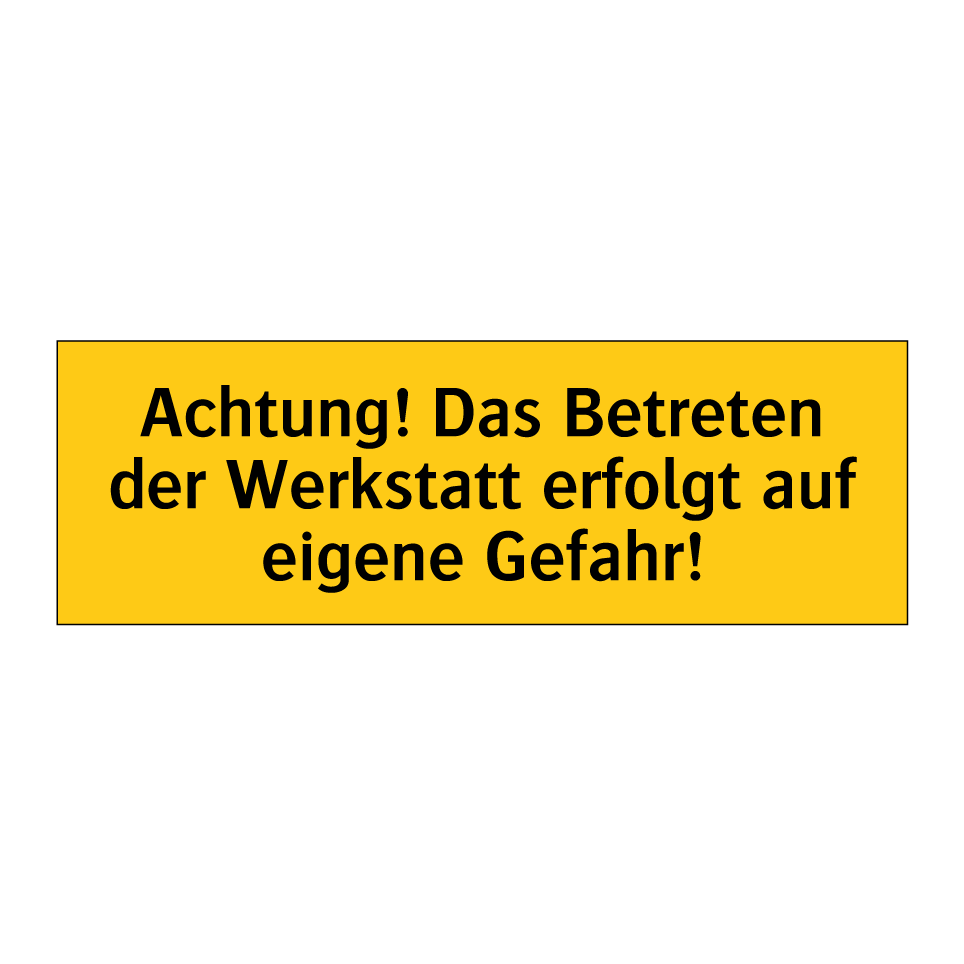 Achtung! Das Betreten der Werkstatt erfolgt auf eigene Gefahr!