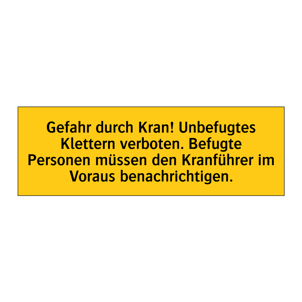 Gefahr durch Kran! Unbefugtes Klettern verboten. Befugte Personen müssen den Kranführer im Voraus benachrichtigen.