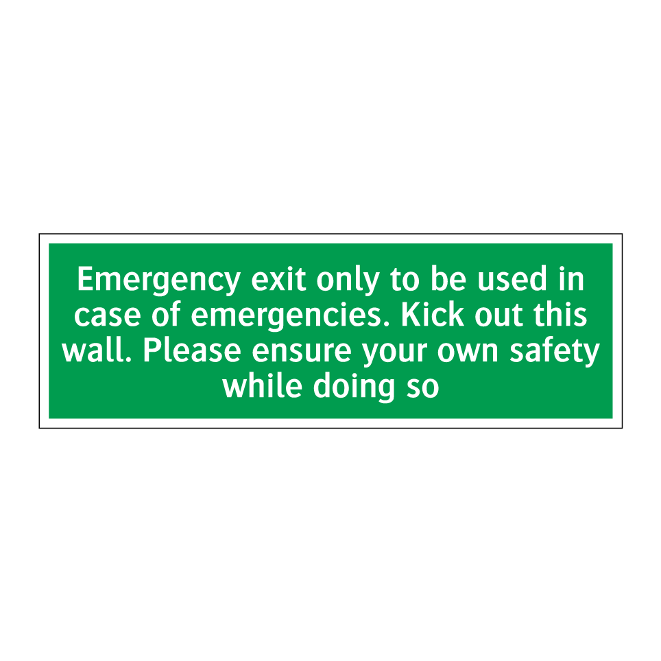 Emergency exit only to be used in case of emergencies. Kick out this wall. Please ensure your own safety while doing so