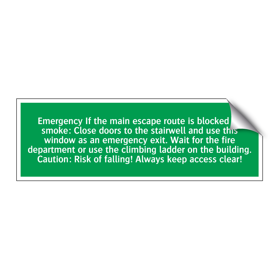 Emergency If the main escape route is blocked by smoke: Close doors to the stairwell and use this window as an emergency exit. Wait for the fire department or use the climbing ladder on the building. Caution: Risk of falling! Always keep access clear!