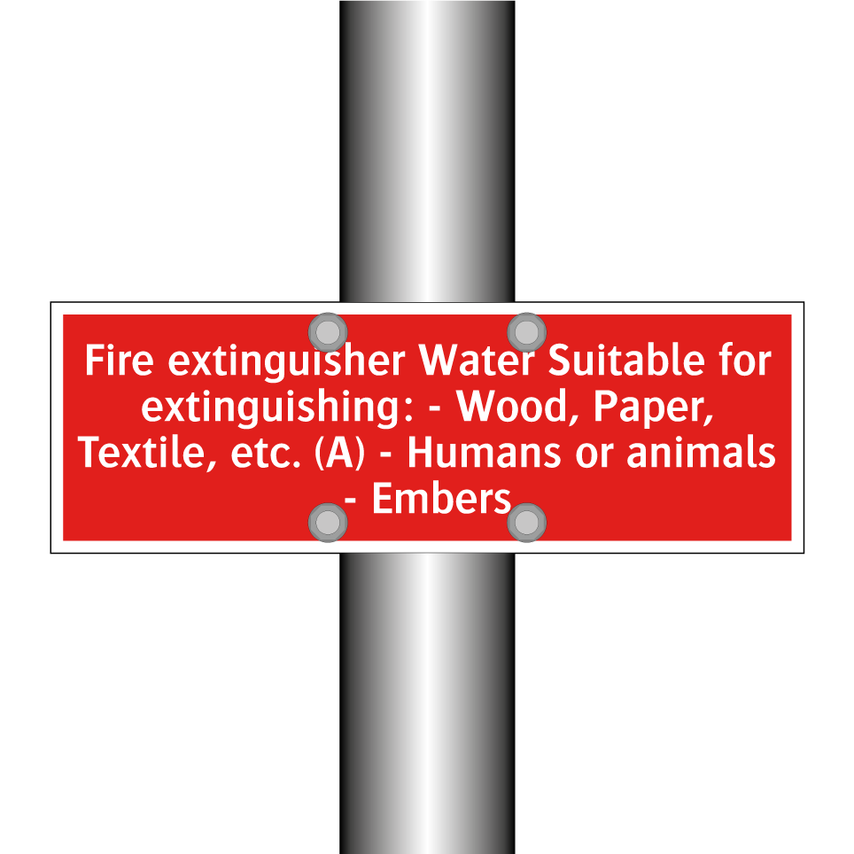 Fire extinguisher Water Suitable for extinguishing: - Wood, Paper, Textile, etc. (A) - Humans or animals - Embers