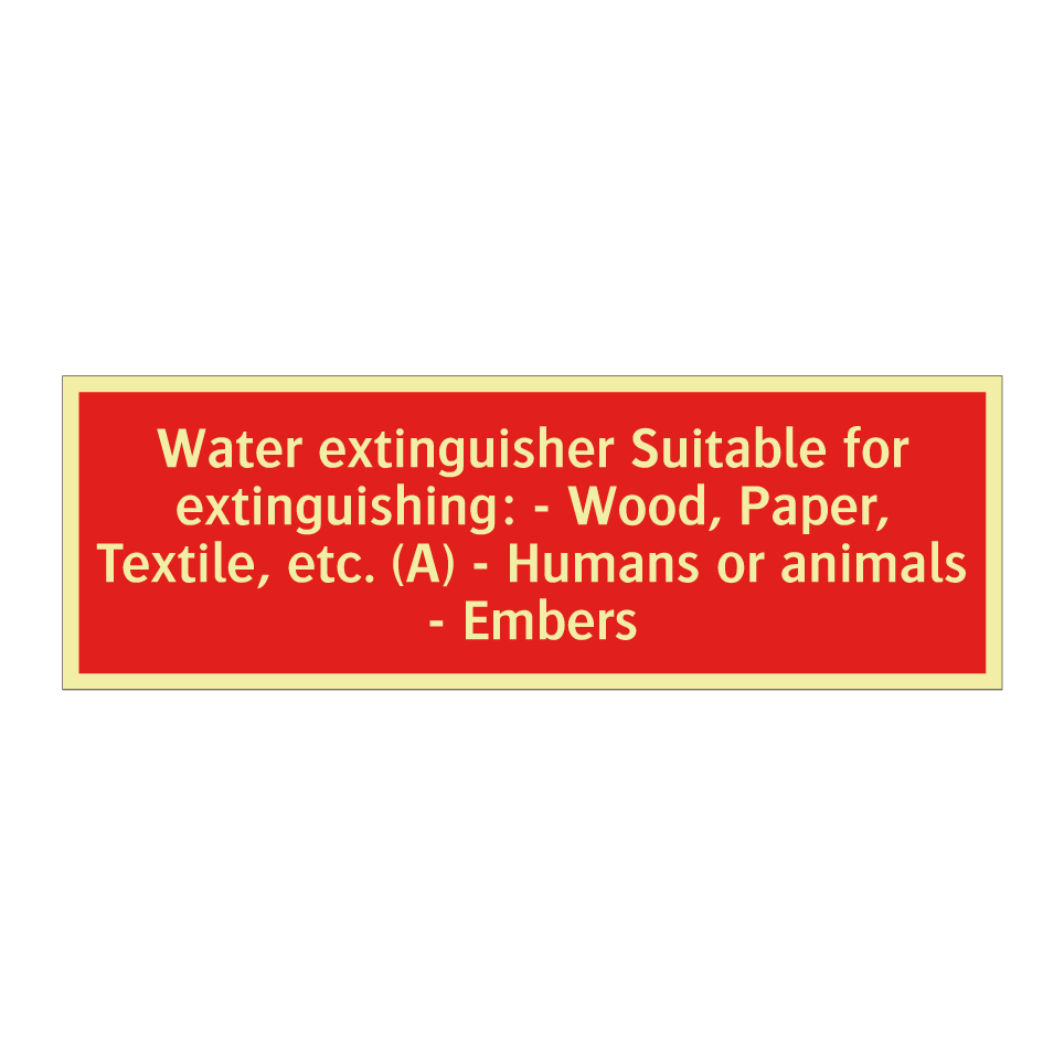 Water extinguisher Suitable for extinguishing: - Wood, Paper, Textile, etc. (A) - Humans or animals - Embers