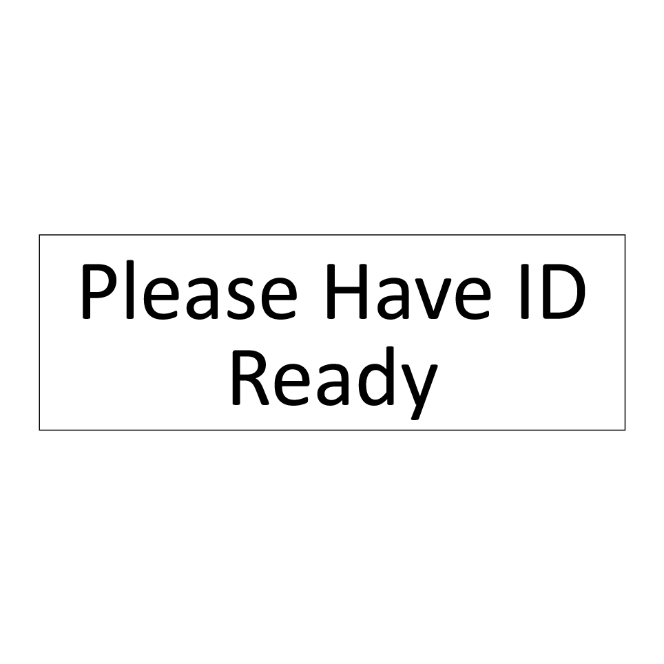 Please Have ID Ready
