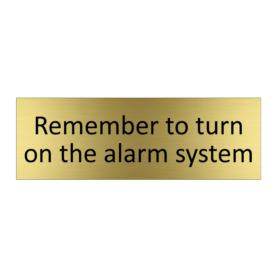 Remember to turn on the alarm system